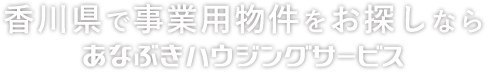 香川県で事業用物件をお探しならあなぶきハウジングサービス